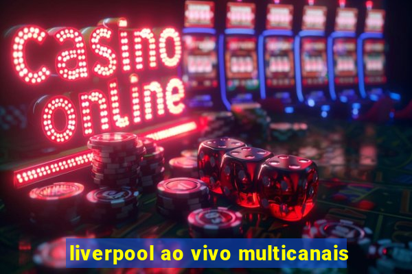 liverpool ao vivo multicanais